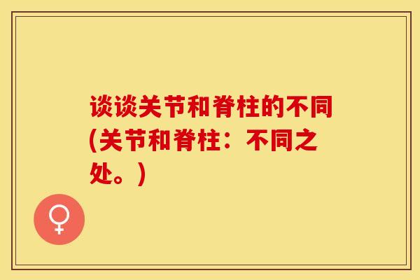 谈谈关节和脊柱的不同(关节和脊柱：不同之处。)