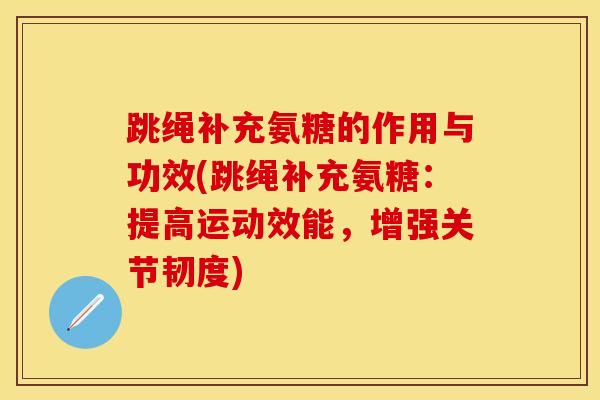 跳绳补充氨糖的作用与功效(跳绳补充氨糖：提高运动效能，增强关节韧度)