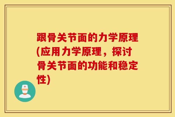 跟骨关节面的力学原理(应用力学原理，探讨骨关节面的功能和稳定性)