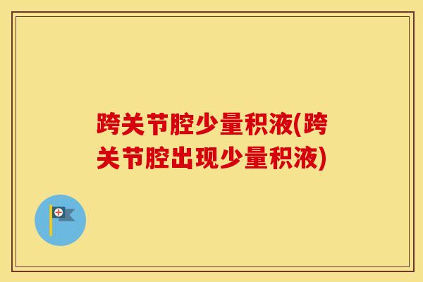 跨关节腔少量积液(跨关节腔出现少量积液)