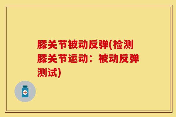 膝关节被动反弹(检测膝关节运动：被动反弹测试)