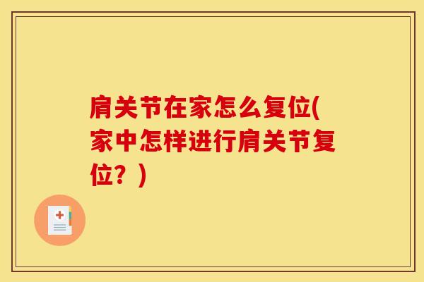 肩关节在家怎么复位(家中怎样进行肩关节复位？)
