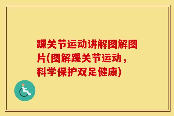 踝关节运动讲解图解图片(图解踝关节运动,科学保护双足健康) 踝关节运动讲解图解图片(图解踝关节运动,科学保护双足健康)