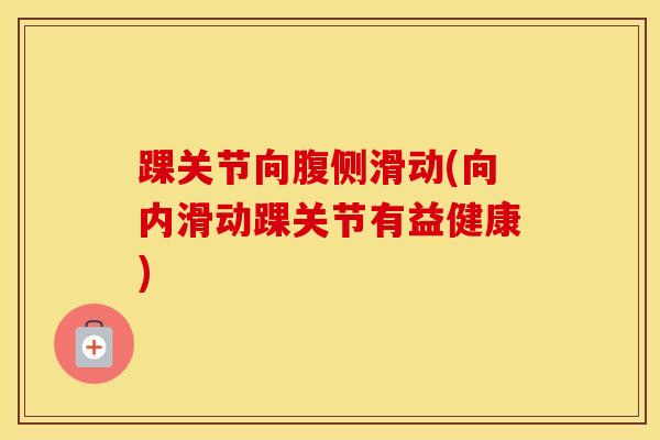 踝关节向腹侧滑动(向内滑动踝关节有益健康)