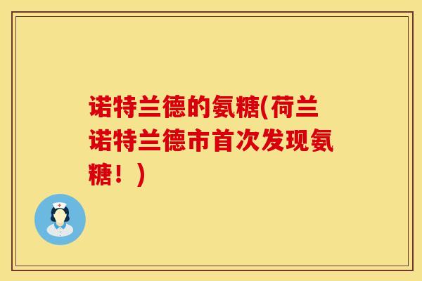 诺特兰德的氨糖(荷兰诺特兰德市首次发现氨糖！)