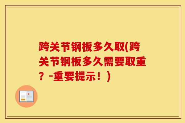 跨关节钢板多久取(跨关节钢板多久需要取重？-重要提示！)