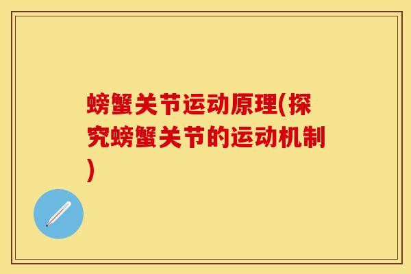 螃蟹关节运动原理(探究螃蟹关节的运动机制)