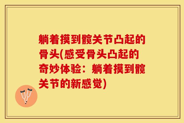躺着摸到髋关节凸起的骨头(感受骨头凸起的奇妙体验：躺着摸到髋关节的新感觉)