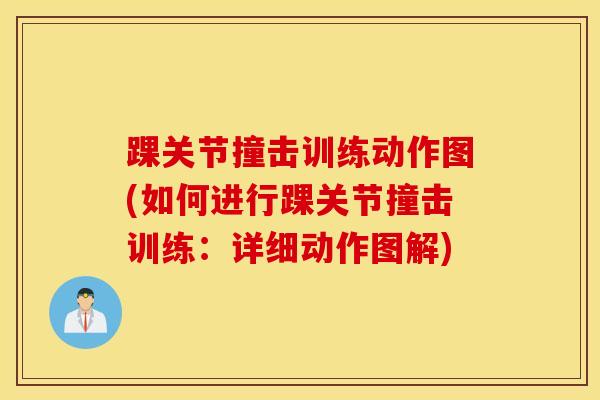 踝关节撞击训练动作图(如何进行踝关节撞击训练：详细动作图解)