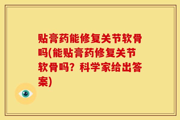 贴膏药能修复关节软骨吗(能贴膏药修复关节软骨吗？科学家给出答案)