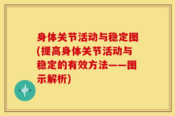 身体关节活动与稳定图(提高身体关节活动与稳定的有效方法——图示解析)
