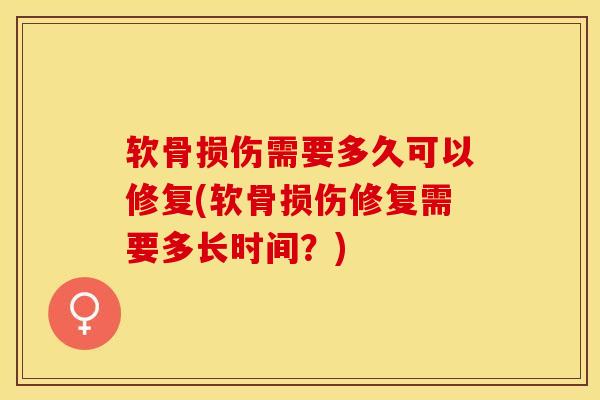软骨损伤需要多久可以修复(软骨损伤修复需要多长时间？)