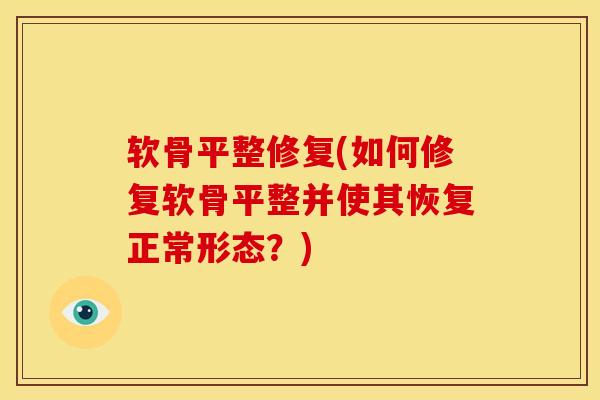 软骨平整修复(如何修复软骨平整并使其恢复正常形态？)