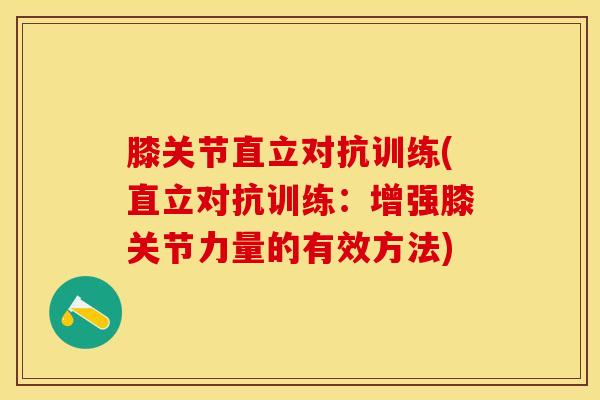 膝关节直立对抗训练(直立对抗训练：增强膝关节力量的有效方法)