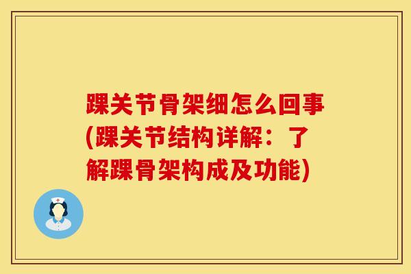 踝关节骨架细怎么回事(踝关节结构详解：了解踝骨架构成及功能)