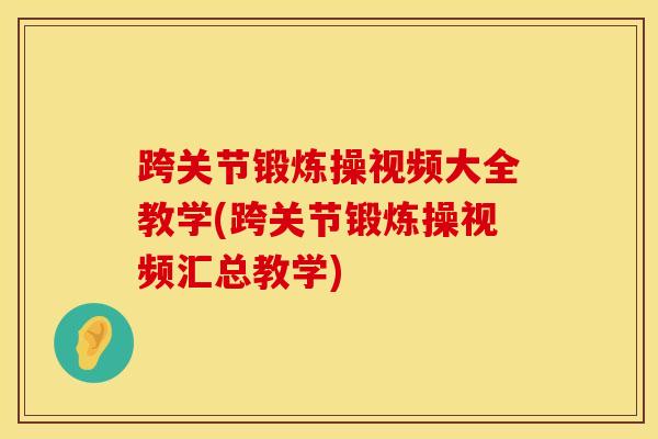 跨关节锻炼操视频大全教学(跨关节锻炼操视频汇总教学)