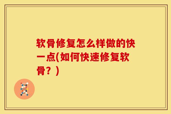 软骨修复怎么样做的快一点(如何快速修复软骨？)