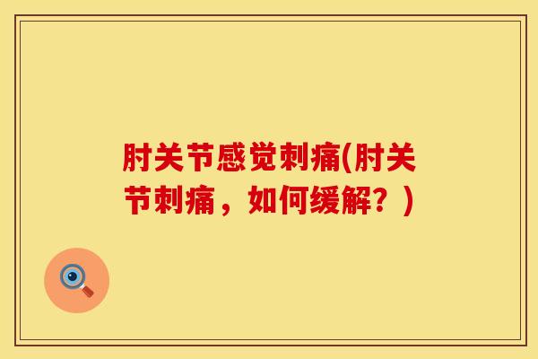 肘关节感觉刺痛(肘关节刺痛，如何缓解？)
