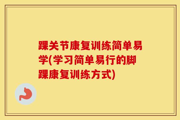 踝关节康复训练简单易学(学习简单易行的脚踝康复训练方式)