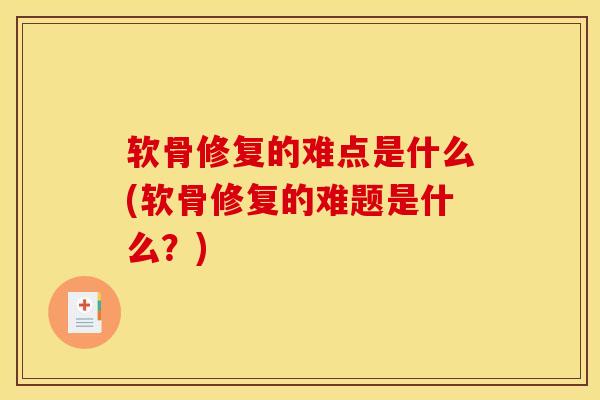 软骨修复的难点是什么(软骨修复的难题是什么？)