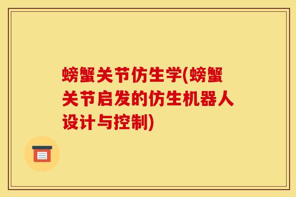 螃蟹关节仿生学(螃蟹关节启发的仿生机器人设计与控制)