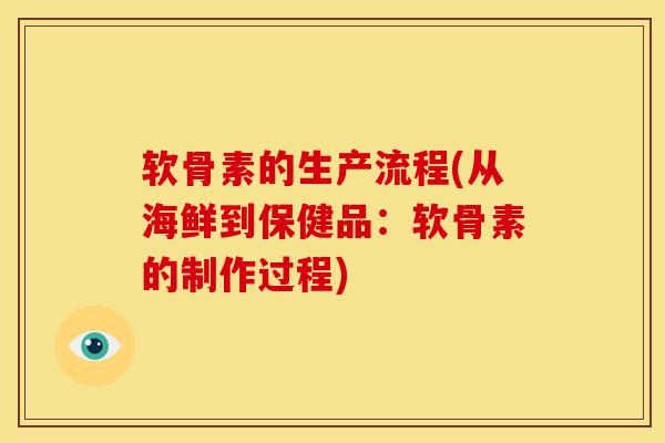 软骨素的生产流程(从海鲜到保健品：软骨素的制作过程)