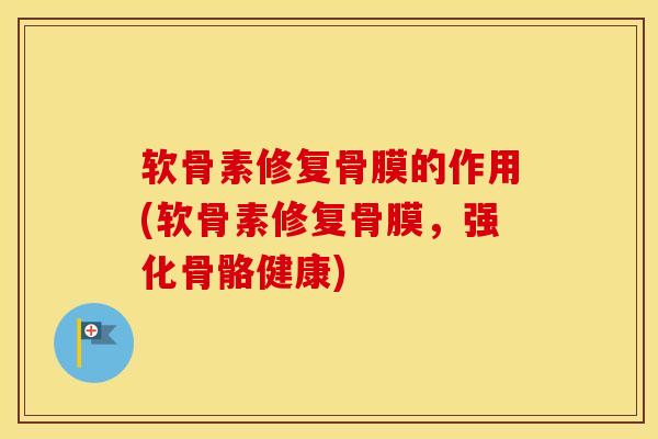 软骨素修复骨膜的作用(软骨素修复骨膜，强化骨骼健康)