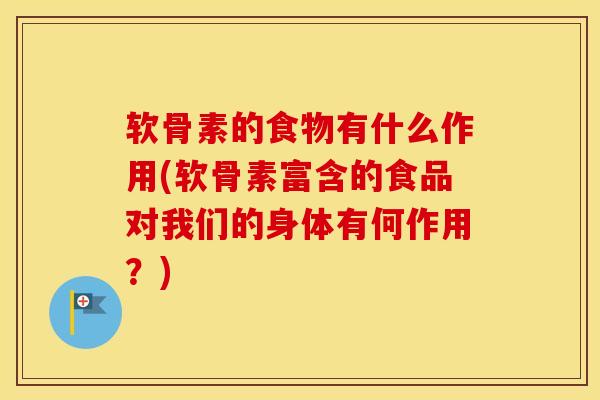 软骨素的食物有什么作用(软骨素富含的食品对我们的身体有何作用?) 软骨素的食物有什么作用(软骨素富含的食品对我们的身体有何作用?)