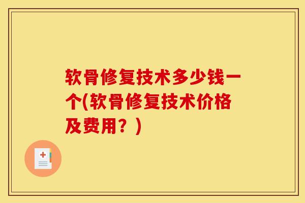 软骨修复技术多少钱一个(软骨修复技术价格及费用？)