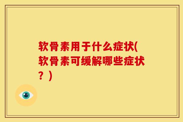 软骨素用于什么症状(软骨素可缓解哪些症状？)