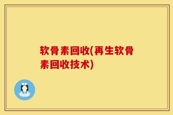软骨素回收(再生软骨素回收技术)