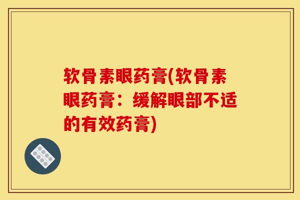 软骨素眼药膏(软骨素眼药膏：缓解眼部不适的有效药膏)