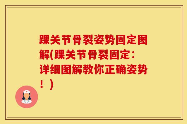 踝关节骨裂姿势固定图解(踝关节骨裂固定：详细图解教你正确姿势！)