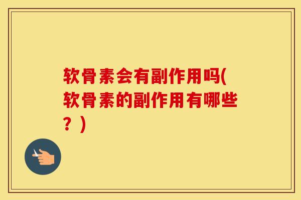 软骨素会有副作用吗(软骨素的副作用有哪些？)