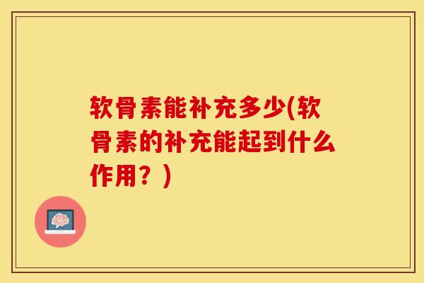 软骨素能补充多少(软骨素的补充能起到什么作用？)