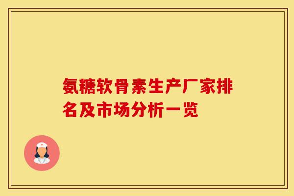 氨糖软骨素生产厂家排名及市场分析一览 氨糖软骨素生产厂家排名及市场分析一览