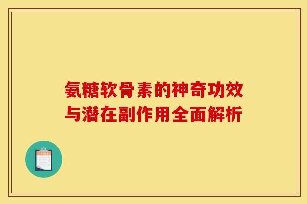 氨糖软骨素的神奇功效与潜在副作用全面解析 氨糖软骨素的神奇功效与潜在副作用全面解析