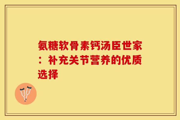 氨糖软骨素钙汤臣世家:补充关节营养的优质选择 氨糖软骨素钙汤臣世家:补充关节营养的优质选择