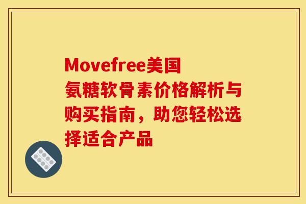 Movefree美国氨糖软骨素价格解析与购买指南，助您轻松选择适合产品