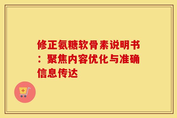 修正氨糖软骨素说明书：聚焦内容优化与准确信息传达