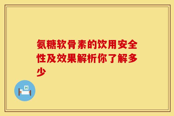 氨糖软骨素的饮用安全性及效果解析你了解多少 氨糖软骨素的饮用安全性及效果解析你了解多少