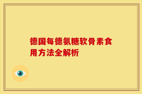 德国每德氨糖软骨素食用方法全解析