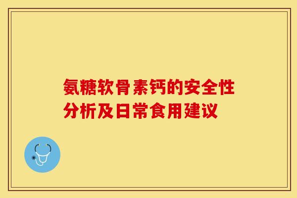 氨糖软骨素钙的安全性分析及日常食用建议
