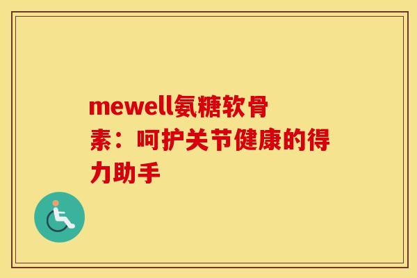 mewell氨糖软骨素：呵护关节健康的得力助手