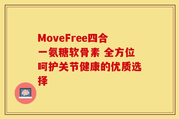 MoveFree四合一氨糖软骨素 全方位呵护关节健康的优质选择