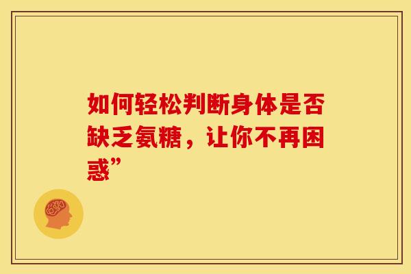 如何轻松判断身体是否缺乏氨糖，让你不再困惑”