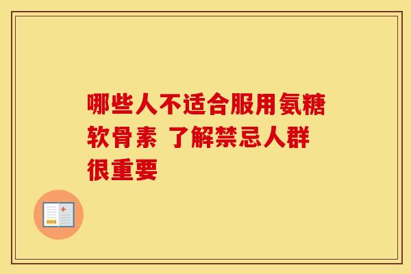 哪些人不适合服用氨糖软骨素 了解禁忌人群很重要