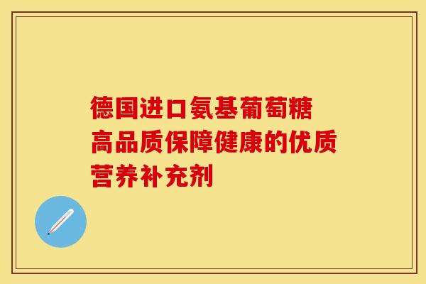 德国进口氨基葡萄糖 高品质保障健康的优质营养补充剂 德国进口氨基葡萄糖 高品质保障健康的优质营养补充剂