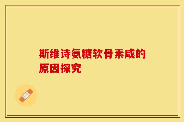 斯维诗氨糖软骨素咸的原因探究