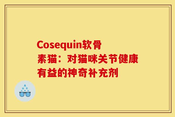 Cosequin软骨素猫：对猫咪关节健康有益的神奇补充剂